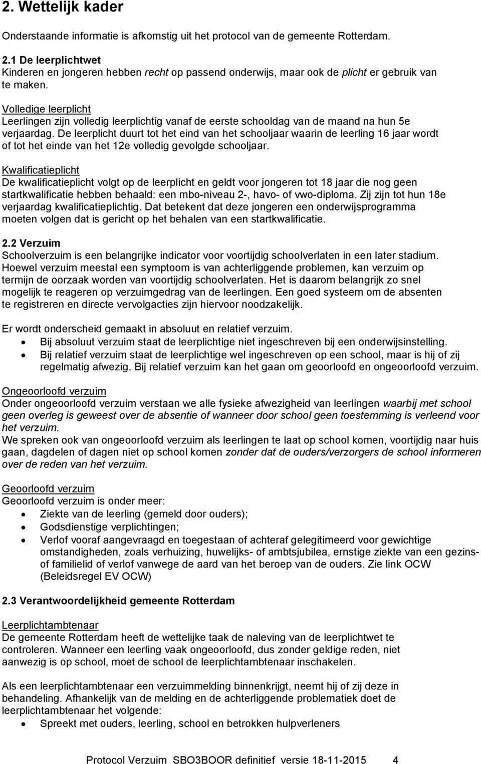 Volledige leerplicht Leerlingen zijn volledig leerplichtig vanaf de eerste schooldag van de maand na hun 5e verjaardag.