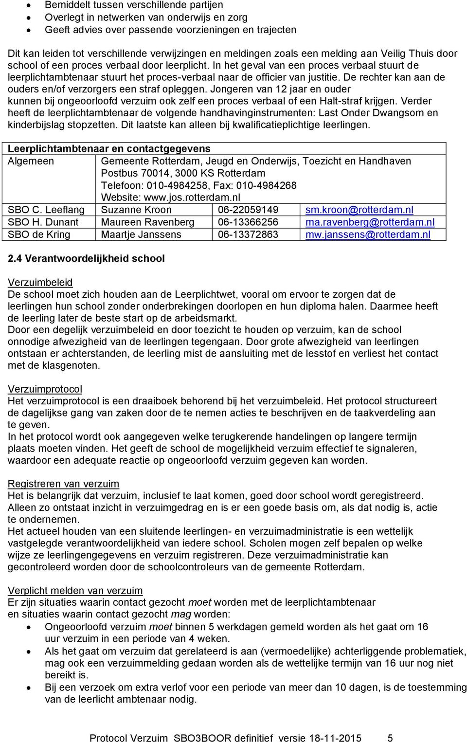 In het geval van een proces verbaal stuurt de leerplichtambtenaar stuurt het proces-verbaal naar de officier van justitie. De rechter kan aan de ouders en/of verzorgers een straf opleggen.