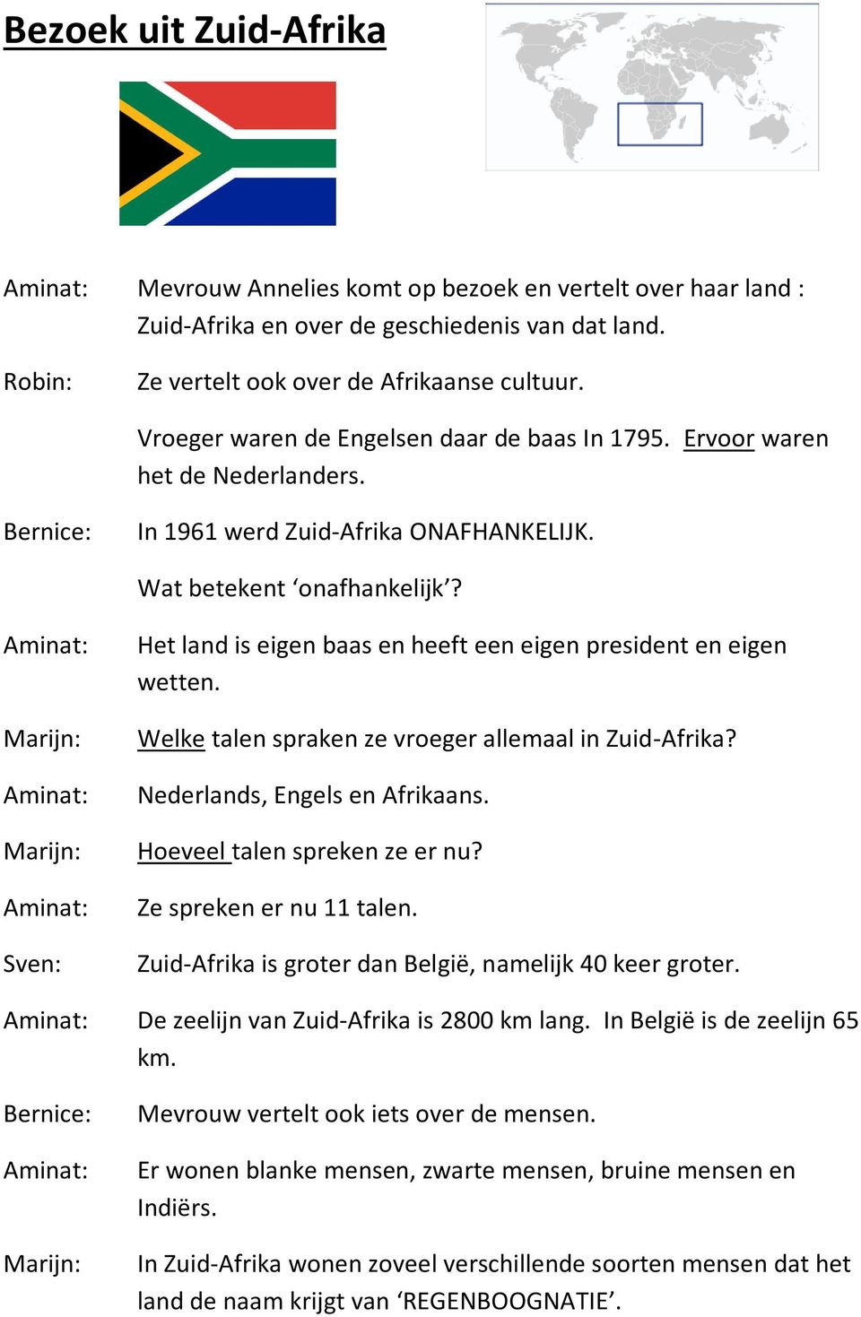 Het land is eigen baas en heeft een eigen president en eigen wetten. Welke talen spraken ze vroeger allemaal in Zuid-Afrika? Nederlands, Engels en Afrikaans. Hoeveel talen spreken ze er nu?