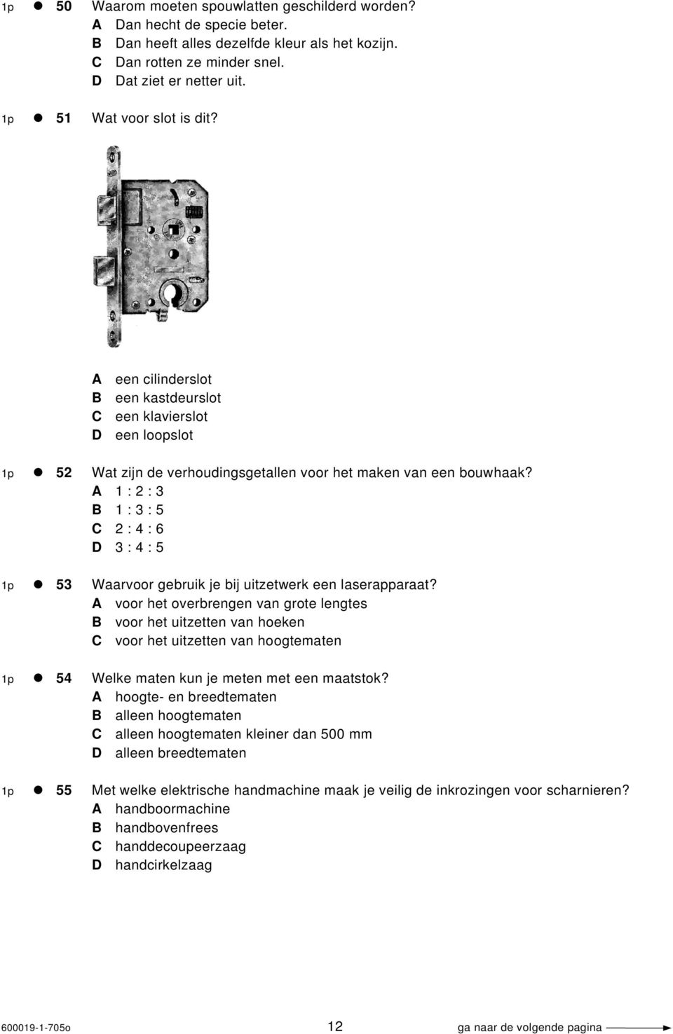 A 1 : 2 : 3 B 1 : 3 : 5 C 2 : 4 : 6 D 3 : 4 : 5 1p 53 Waarvoor gebruik je bij uitzetwerk een laserapparaat?