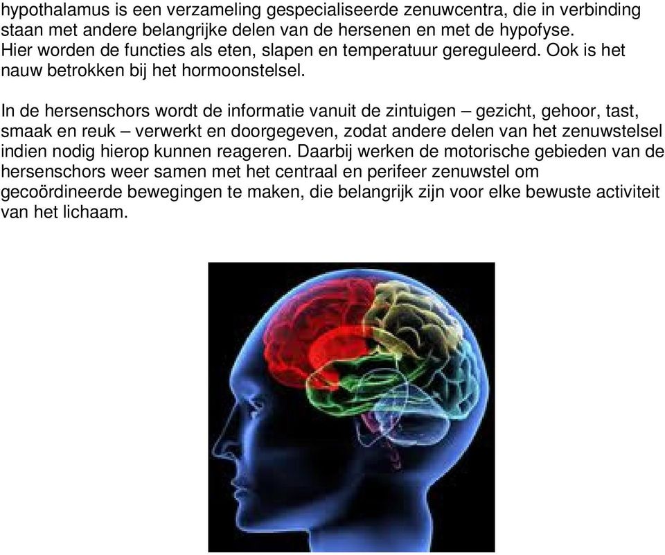 In de hersenschors wordt de informatie vanuit de zintuigen gezicht, gehoor, tast, smaak en reuk verwerkt en doorgegeven, zodat andere delen van het zenuwstelsel indien