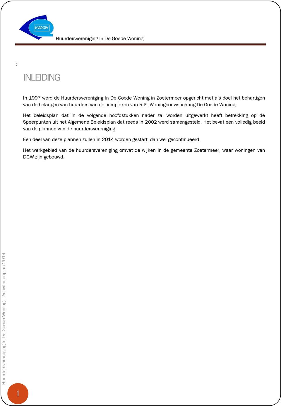 Het beleidsplan dat in de vlgende hfdstukken nader zal wrden uitgewerkt heeft betrekking p de Speerpunten uit het Algemene Beleidsplan dat reeds in 2002