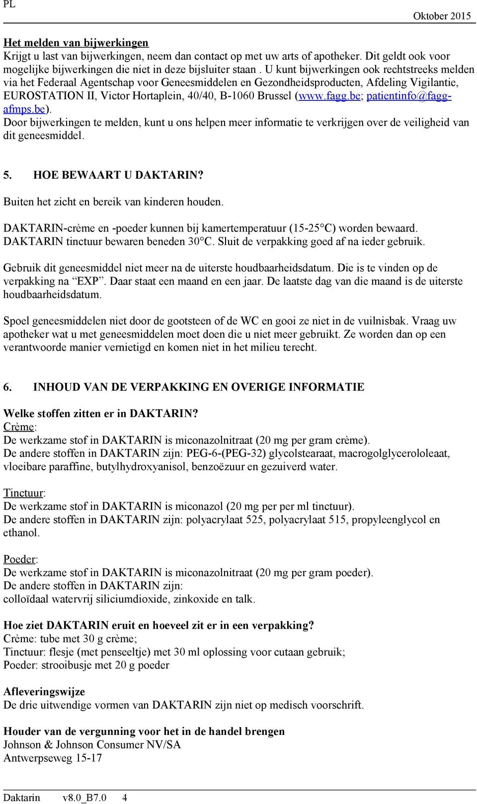 fagg.be; patientinfo@faggafmps.be). Door bijwerkingen te melden, kunt u ons helpen meer informatie te verkrijgen over de veiligheid van dit geneesmiddel. 5. HOE BEWAART U DAKTARIN?