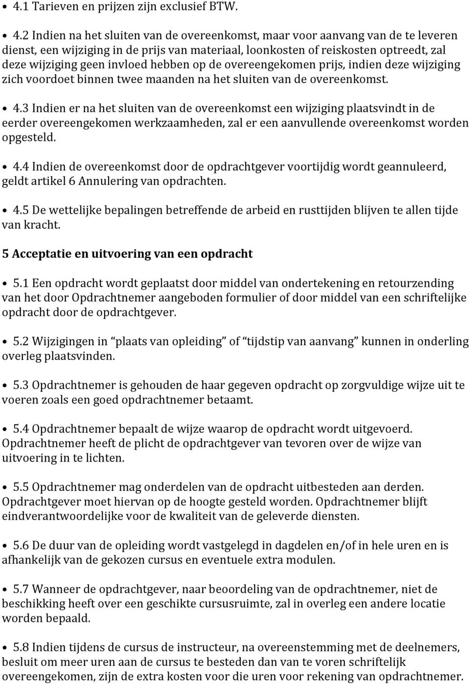 hebben op de overeengekomen prijs, indien deze wijziging zich voordoet binnen twee maanden na het sluiten van de overeenkomst. 4.