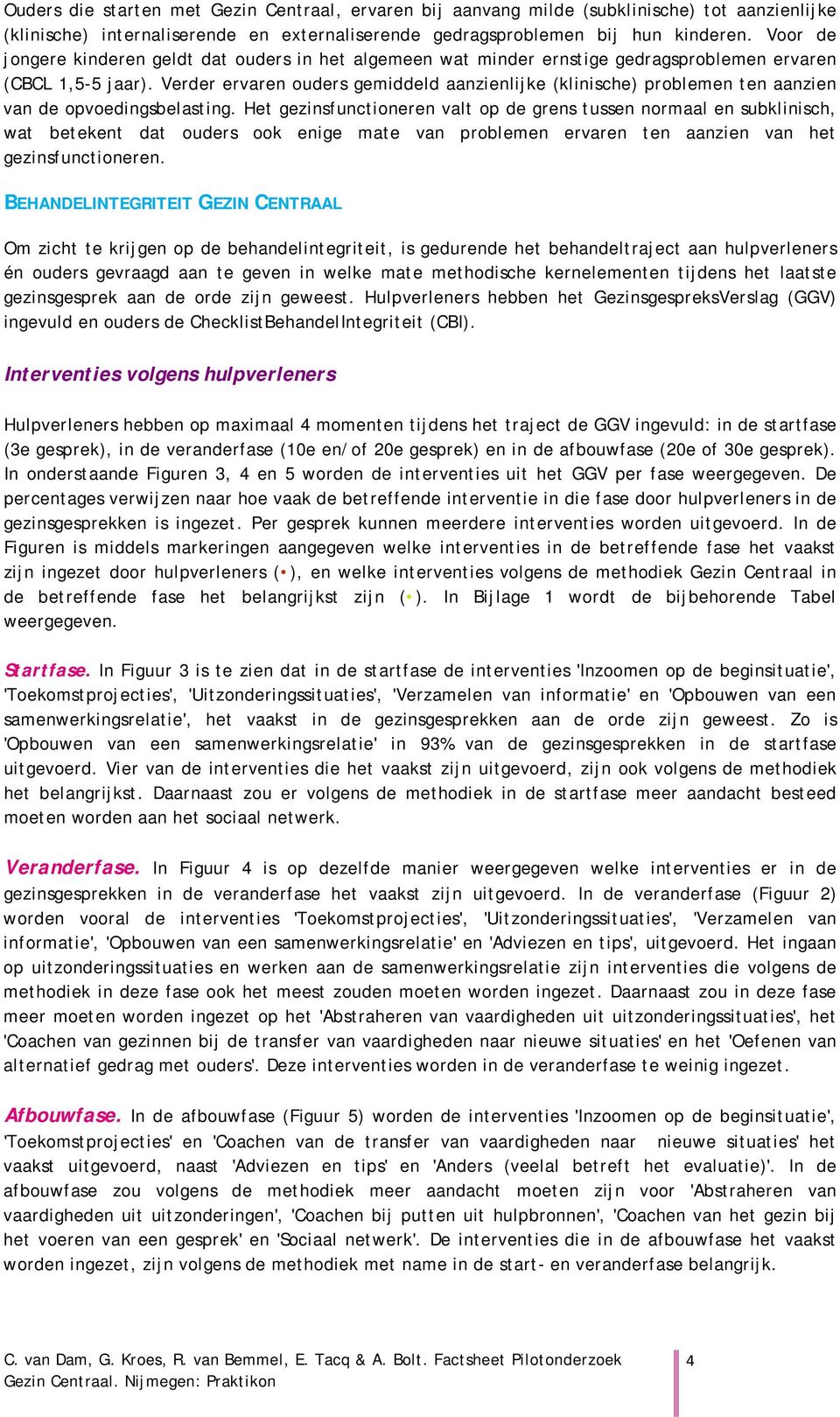 Verder ervaren ouders gemiddeld aanzienlijke (klinische) problemen ten aanzien van de opvoedingsbelasting.