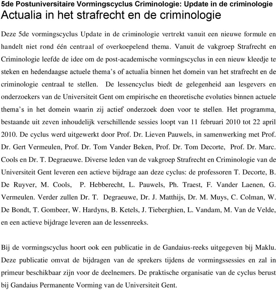 Vanuit de vakgroep Strafrecht en Criminologie leefde de idee om de post-academische vormingscyclus in een nieuw kleedje te steken en hedendaagse actuele thema s of actualia binnen het domein van het