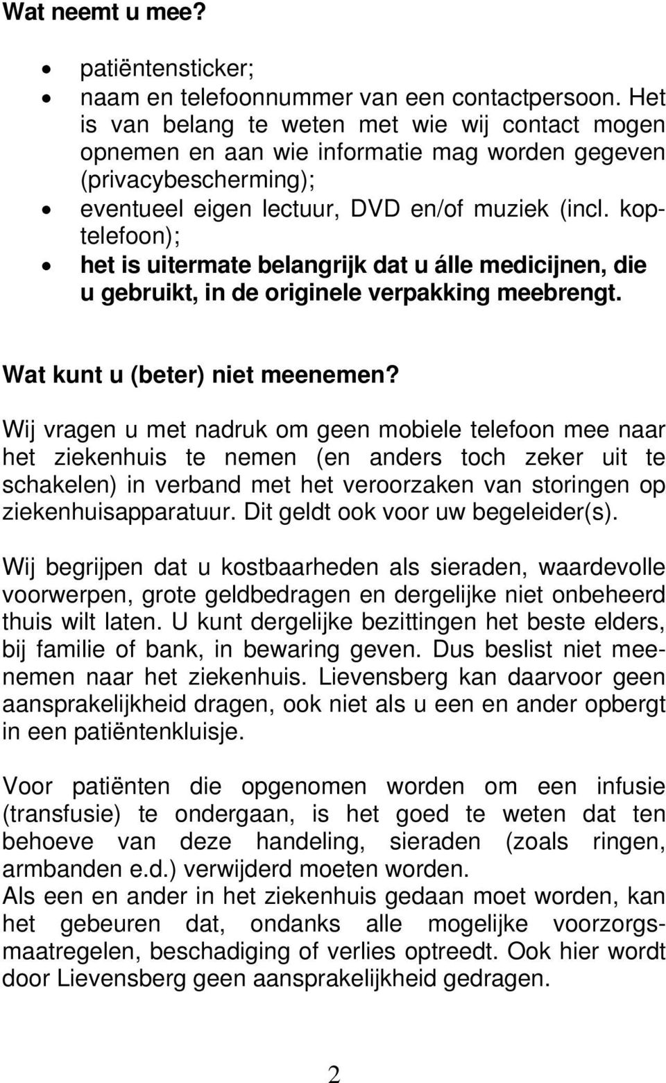 koptelefoon); het is uitermate belangrijk dat u álle medicijnen, die u gebruikt, in de originele verpakking meebrengt. Wat kunt u (beter) niet meenemen?