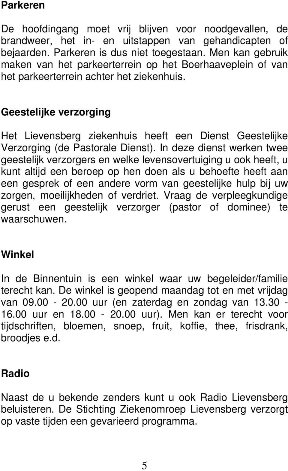 Geestelijke verzorging Het Lievensberg ziekenhuis heeft een Dienst Geestelijke Verzorging (de Pastorale Dienst).