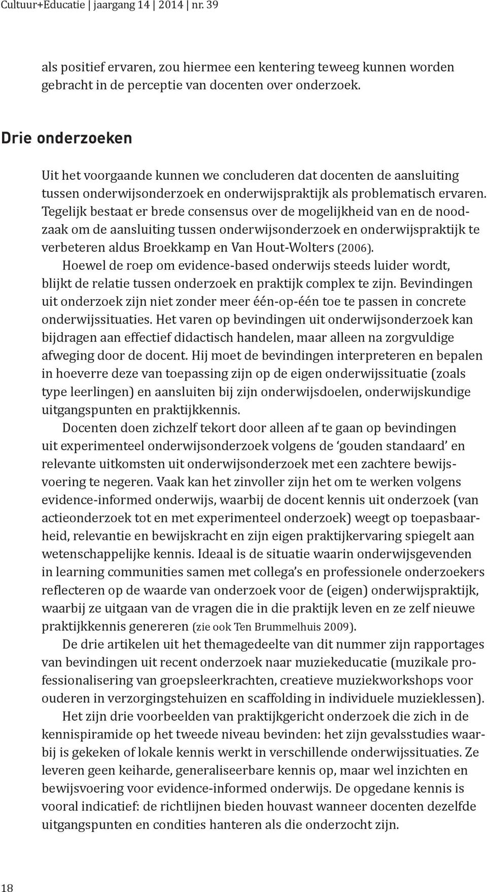 Tegelijk bestaat er brede consensus over de mogelijkheid van en de noodzaak om de aansluiting tussen onderwijsonderzoek en onderwijspraktijk te verbeteren aldus Broekkamp en Van Hout-Wolters (2006).