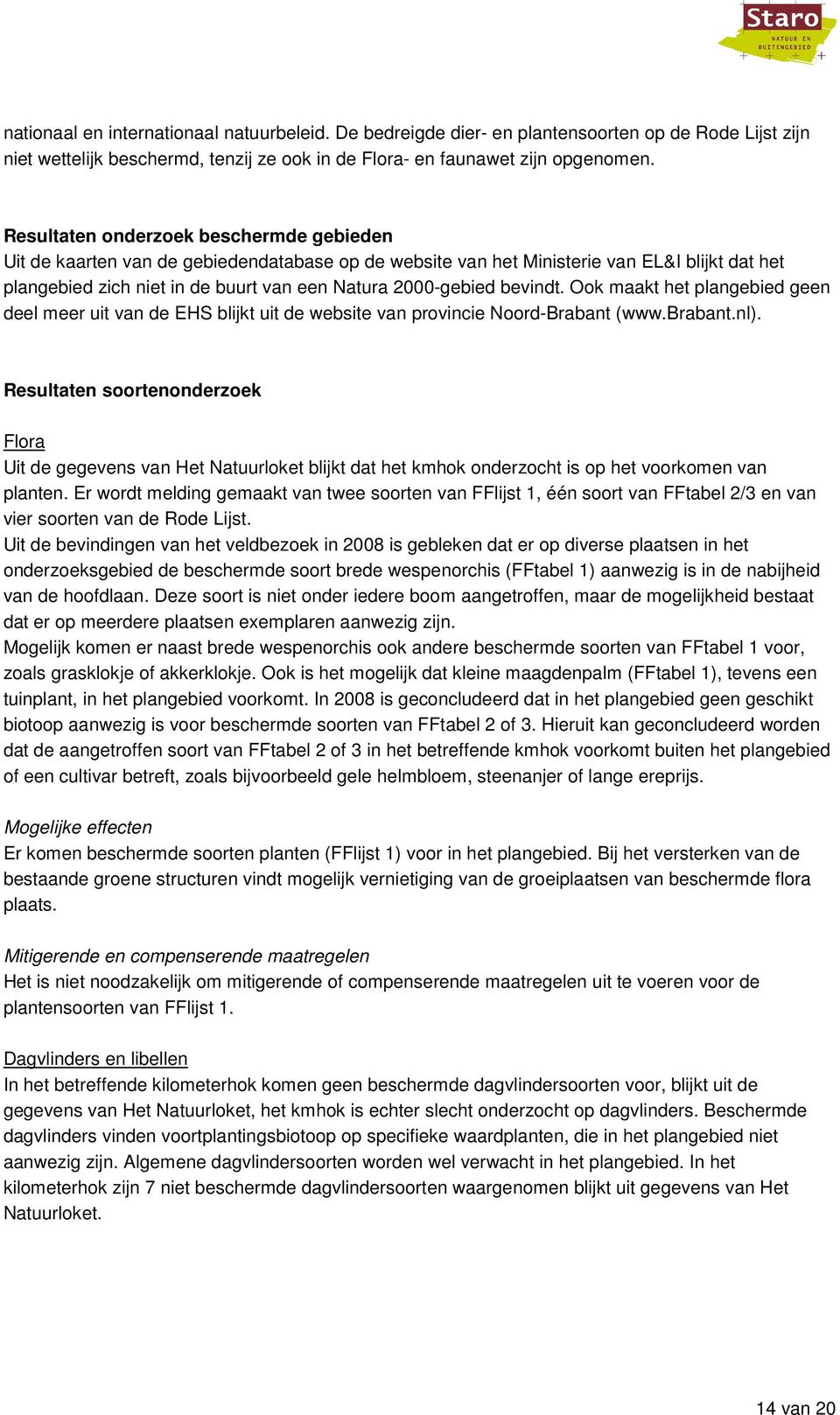 bevindt. Ook maakt het plangebied geen deel meer uit van de EHS blijkt uit de website van provincie Noord-Brabant (www.brabant.nl).