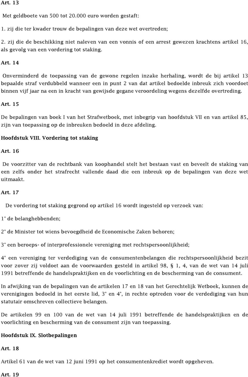 14 Onverminderd de toepassing van de gewone regelen inzake herhaling, wordt de bij artikel 13 bepaalde straf verdubbeld wanneer een in punt 2 van dat artikel bedoelde inbreuk zich voordoet binnen