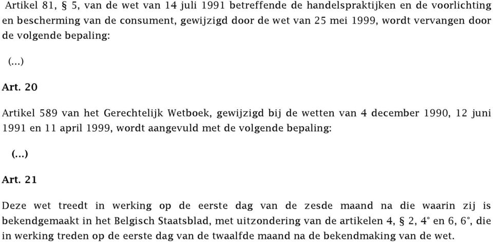 20 Artikel 589 van het Gerechtelijk Wetboek, gewijzigd bij de wetten van 4 december 1990, 12 juni 1991 en 11 april 1999, wordt aangevuld met de volgende bepaling: (.