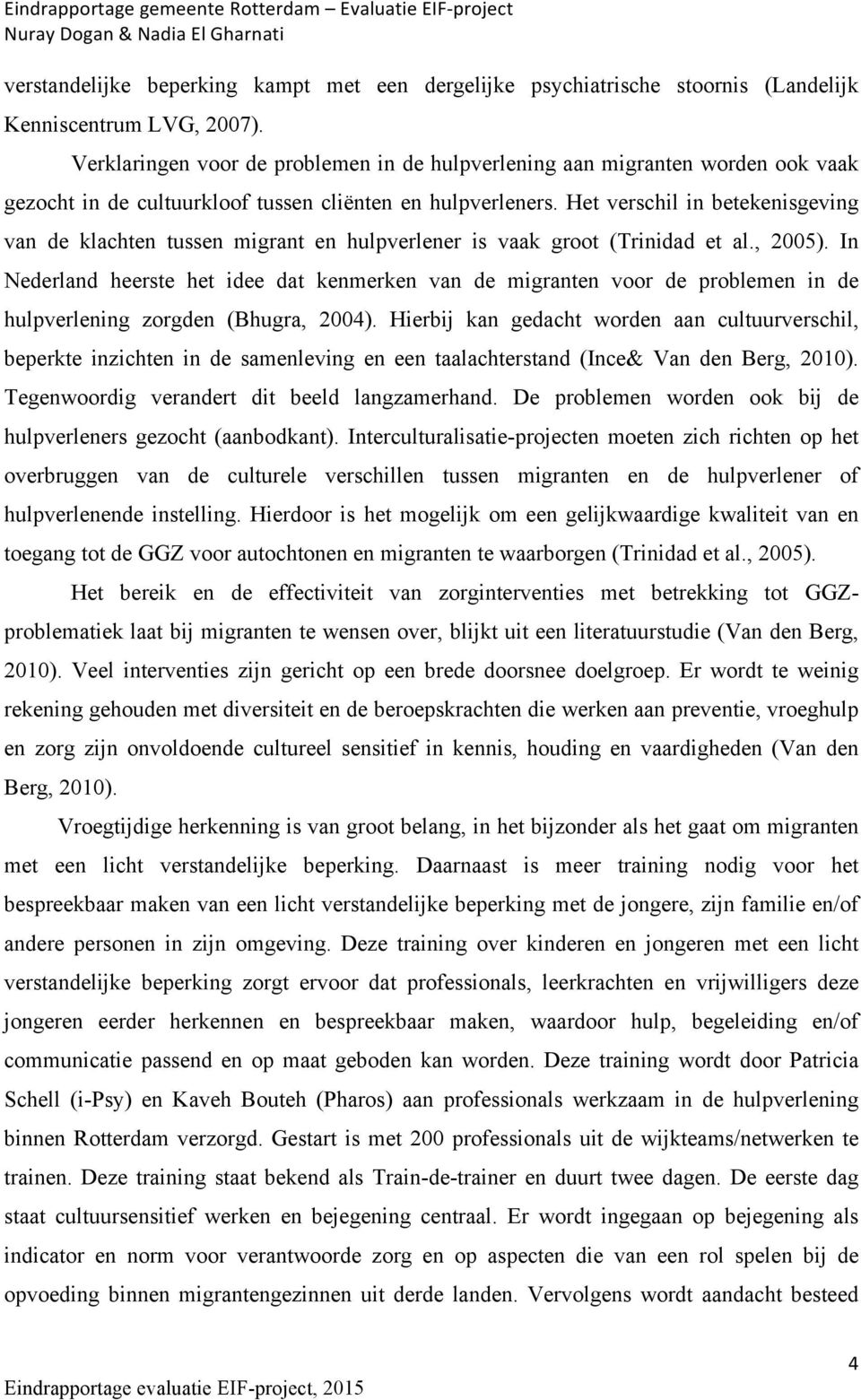 Het verschil in betekenisgeving van de klachten tussen migrant en hulpverlener is vaak groot (Trinidad et al., 2005).