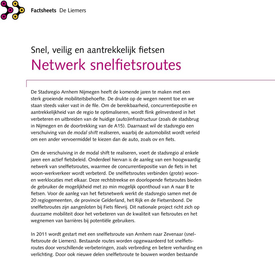 Om de bereikbaarheid, concurrentiepositie en aantrekkelijkheid van de regio te optimaliseren, wordt flink geïnvesteerd in het verbeteren en uitbreiden van de huidige (auto)infrastructuur (zoals de