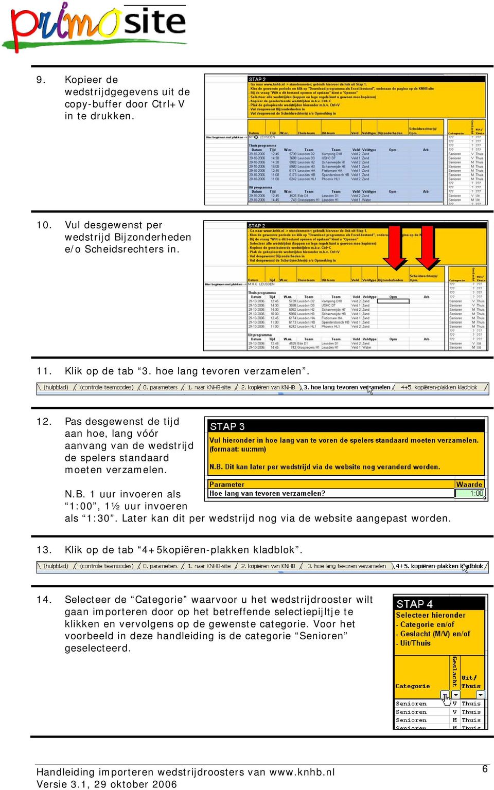 1 uur invoeren als 1:00, 1½ uur invoeren als 1:30. Later kan dit per wedstrijd nog via de website aangepast worden. 13. Klik op de tab 4+5kopiëren-plakken kladblok. 14.