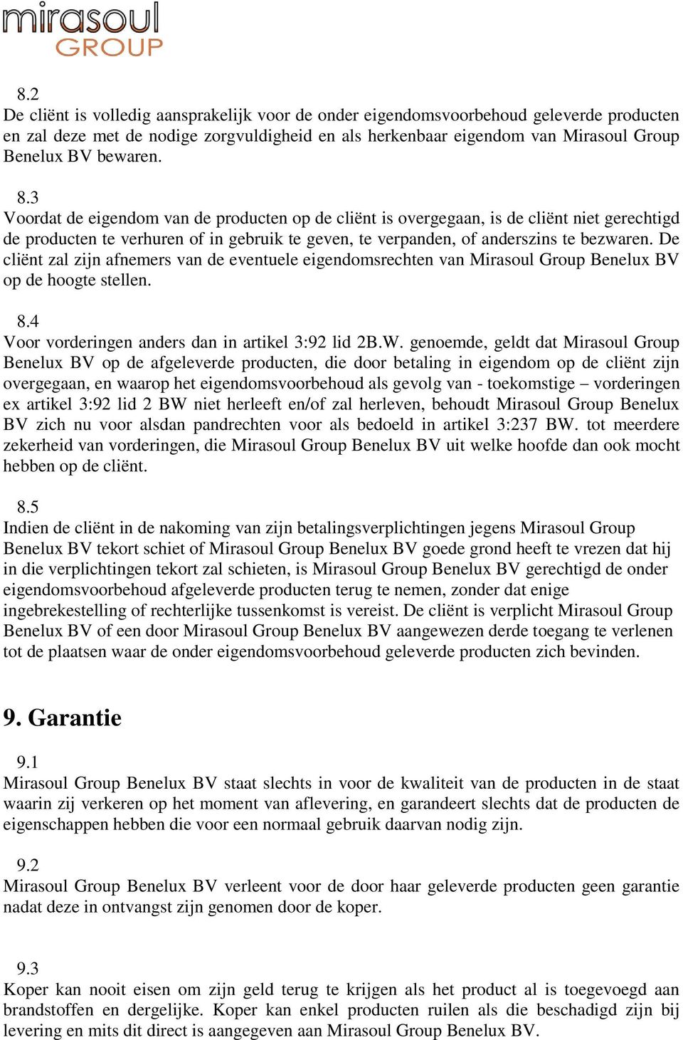 De cliënt zal zijn afnemers van de eventuele eigendomsrechten van Mirasoul Group Benelux BV op de hoogte stellen. 8.4 Voor vorderingen anders dan in artikel 3:92 lid 2B.W.