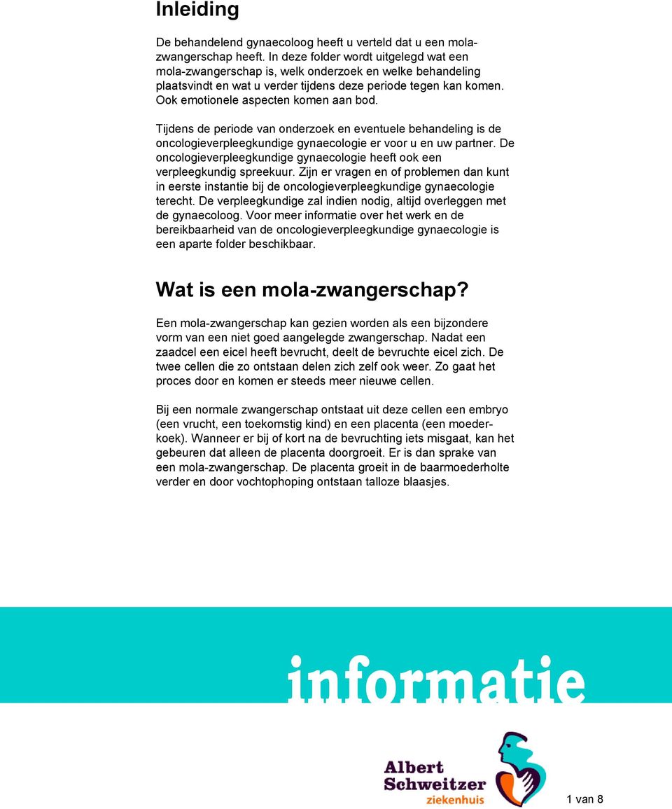 Ook emotionele aspecten komen aan bod. Tijdens de periode van onderzoek en eventuele behandeling is de oncologieverpleegkundige gynaecologie er voor u en uw partner.