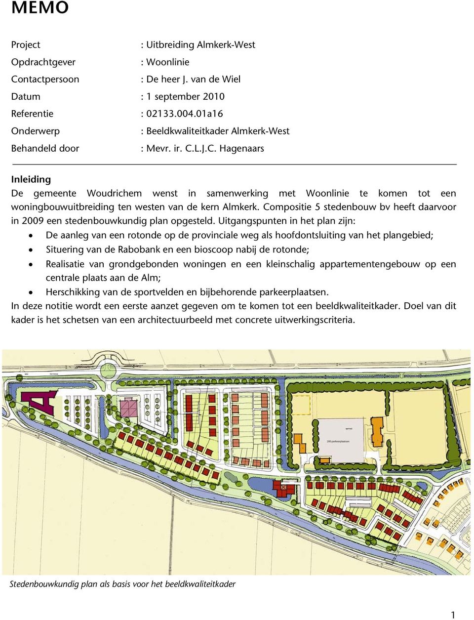 L.J.C. Hagenaars Inleiding De gemeente Woudrichem wenst in samenwerking met Woonlinie te komen tot een woningbouwuitbreiding ten westen van de kern Almkerk.