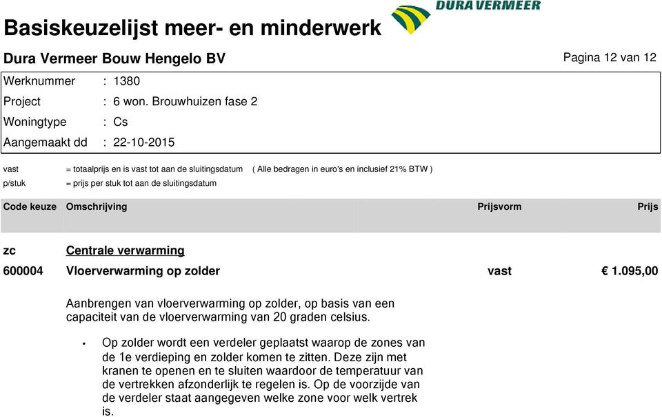 Op zolder wordt een verdeler geplaatst waarop de zones van de 1e verdieping en zolder komen te zitten.