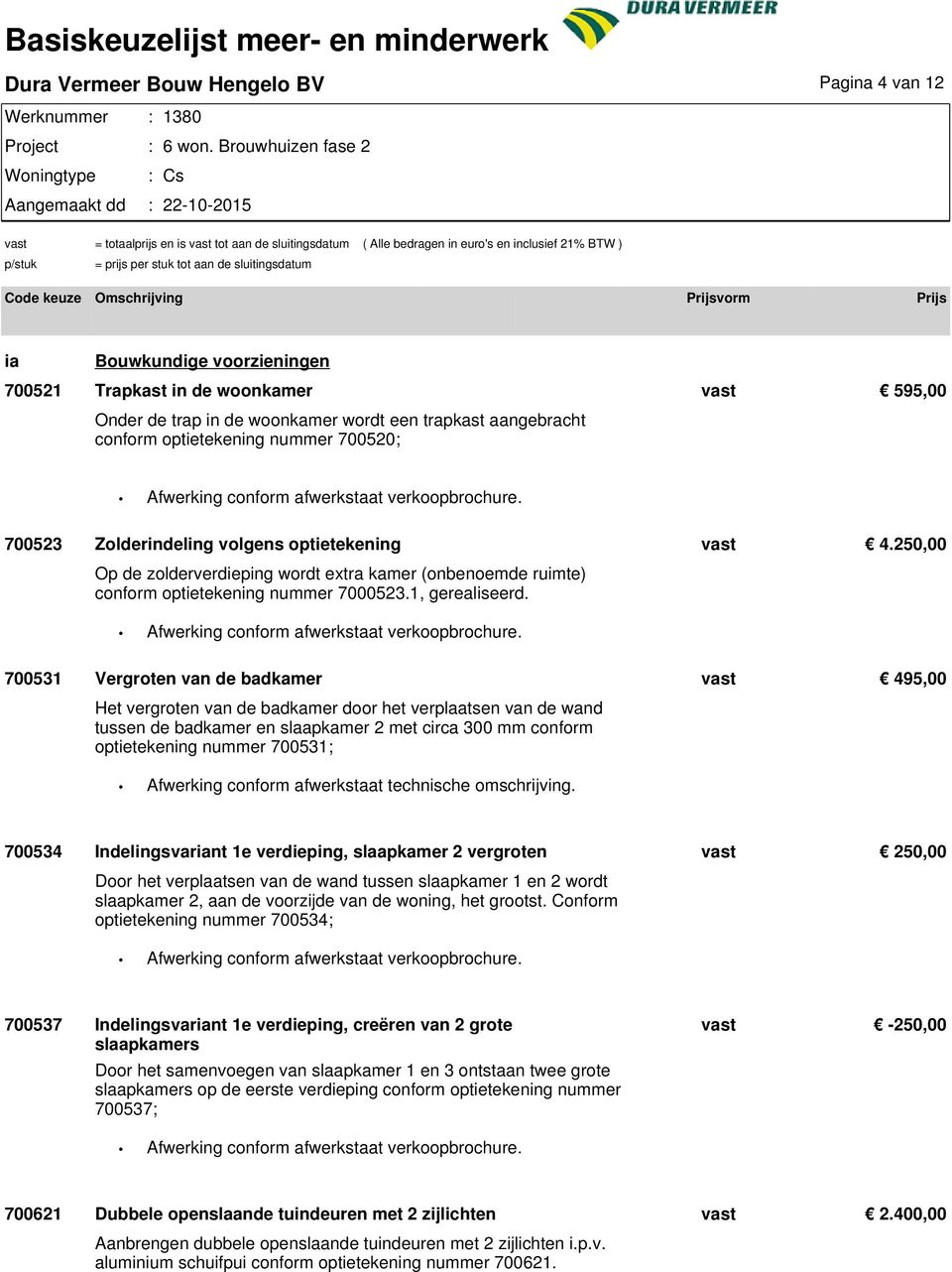 1, gerealiseerd. Afwerking conform afwerkstaat verkoopbrochure.