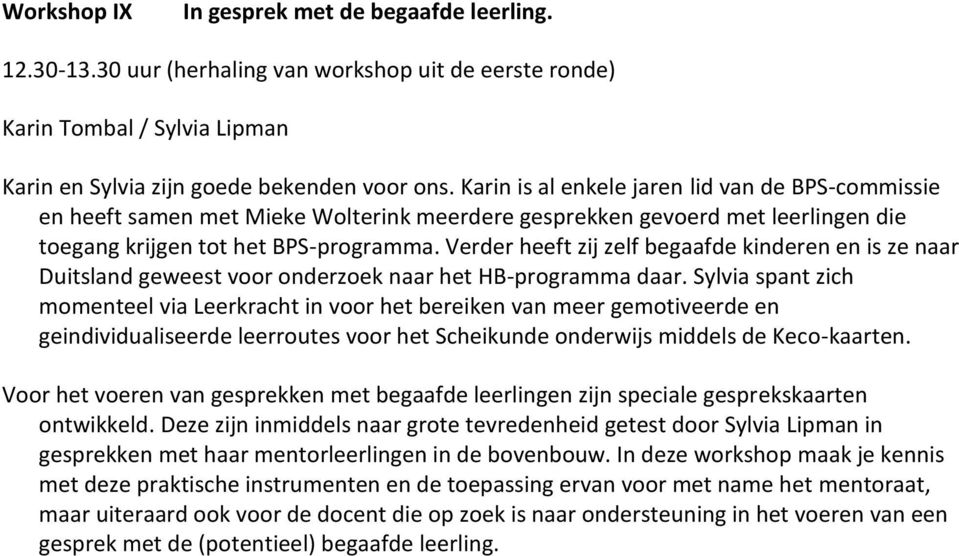 Verder heeft zij zelf begaafde kinderen en is ze naar Duitsland geweest voor onderzoek naar het HB-programma daar.