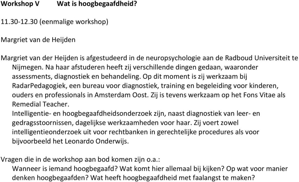 Op dit moment is zij werkzaam bij RadarPedagogiek, een bureau voor diagnostiek, training en begeleiding voor kinderen, ouders en professionals in Amsterdam Oost.