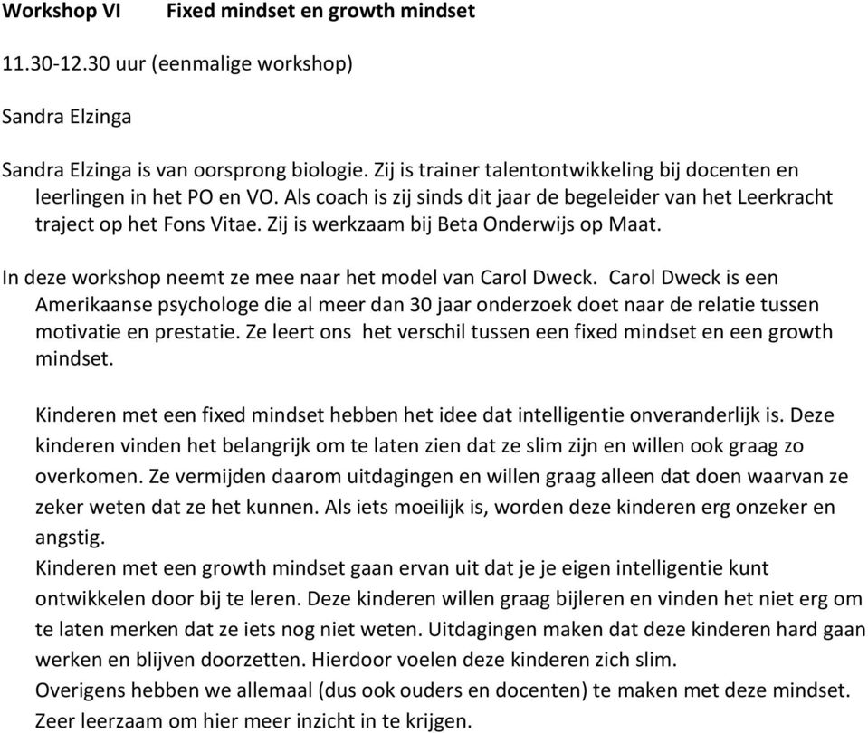 Zij is werkzaam bij Beta Onderwijs op Maat. In deze workshop neemt ze mee naar het model van Carol Dweck.