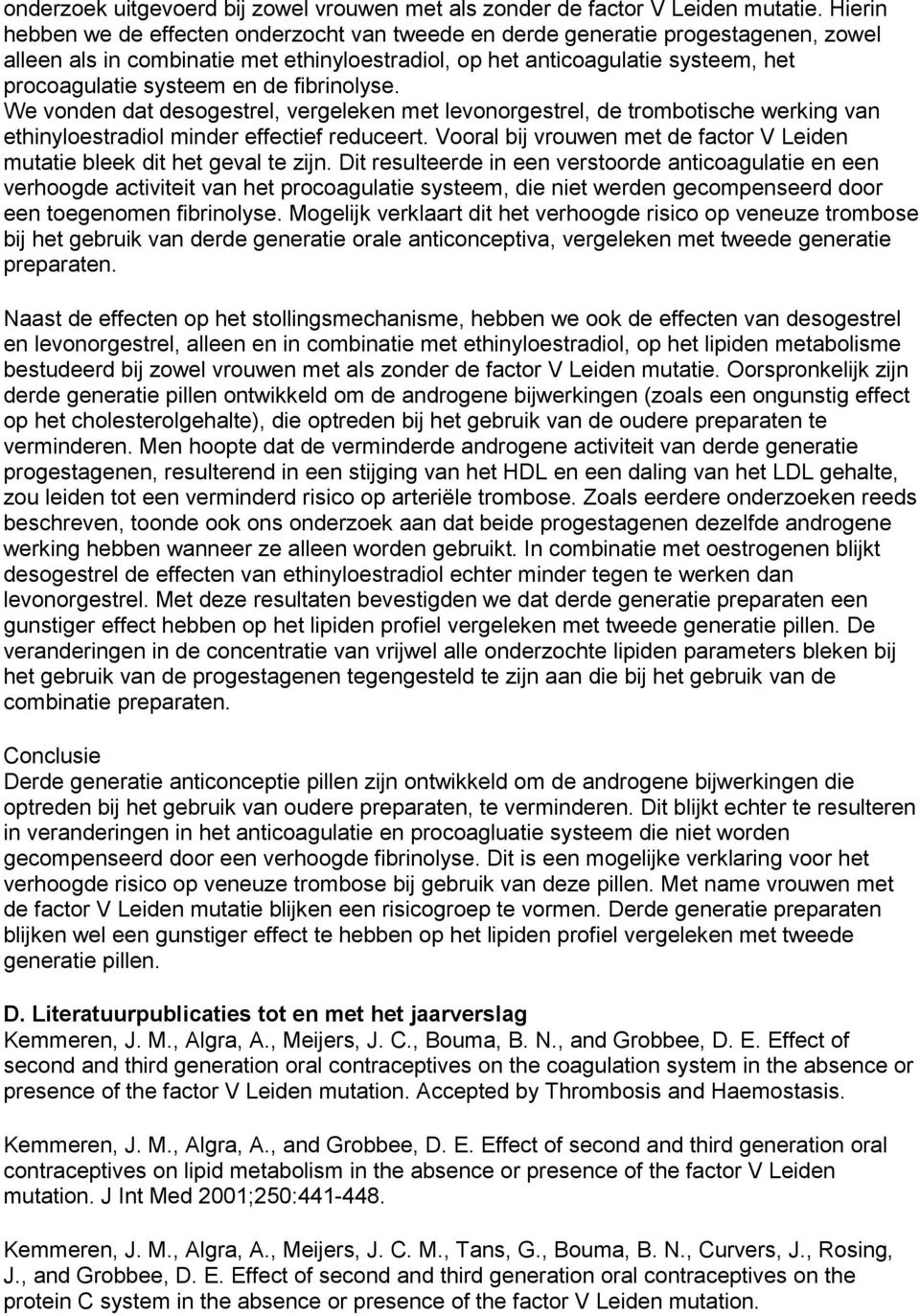 de fibrinolyse. We vonden dat desogestrel, vergeleken met levonorgestrel, de trombotische werking van ethinyloestradiol minder effectief reduceert.