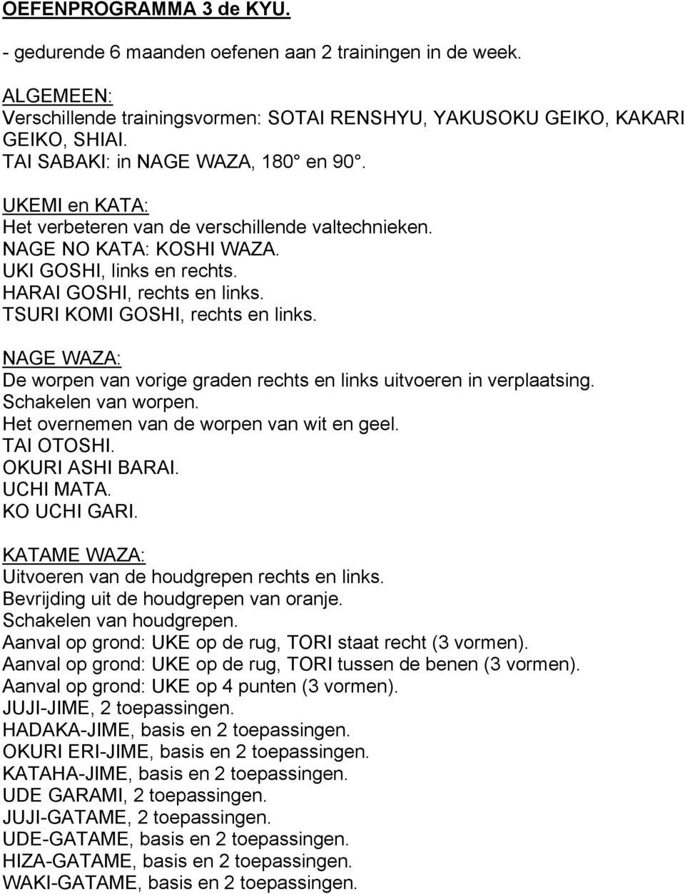 TSURI KOMI GOSHI, rechts en links. De worpen van vorige graden rechts en links uitvoeren in verplaatsing. Schakelen van worpen. Het overnemen van de worpen van wit en geel. TAI OTOSHI.