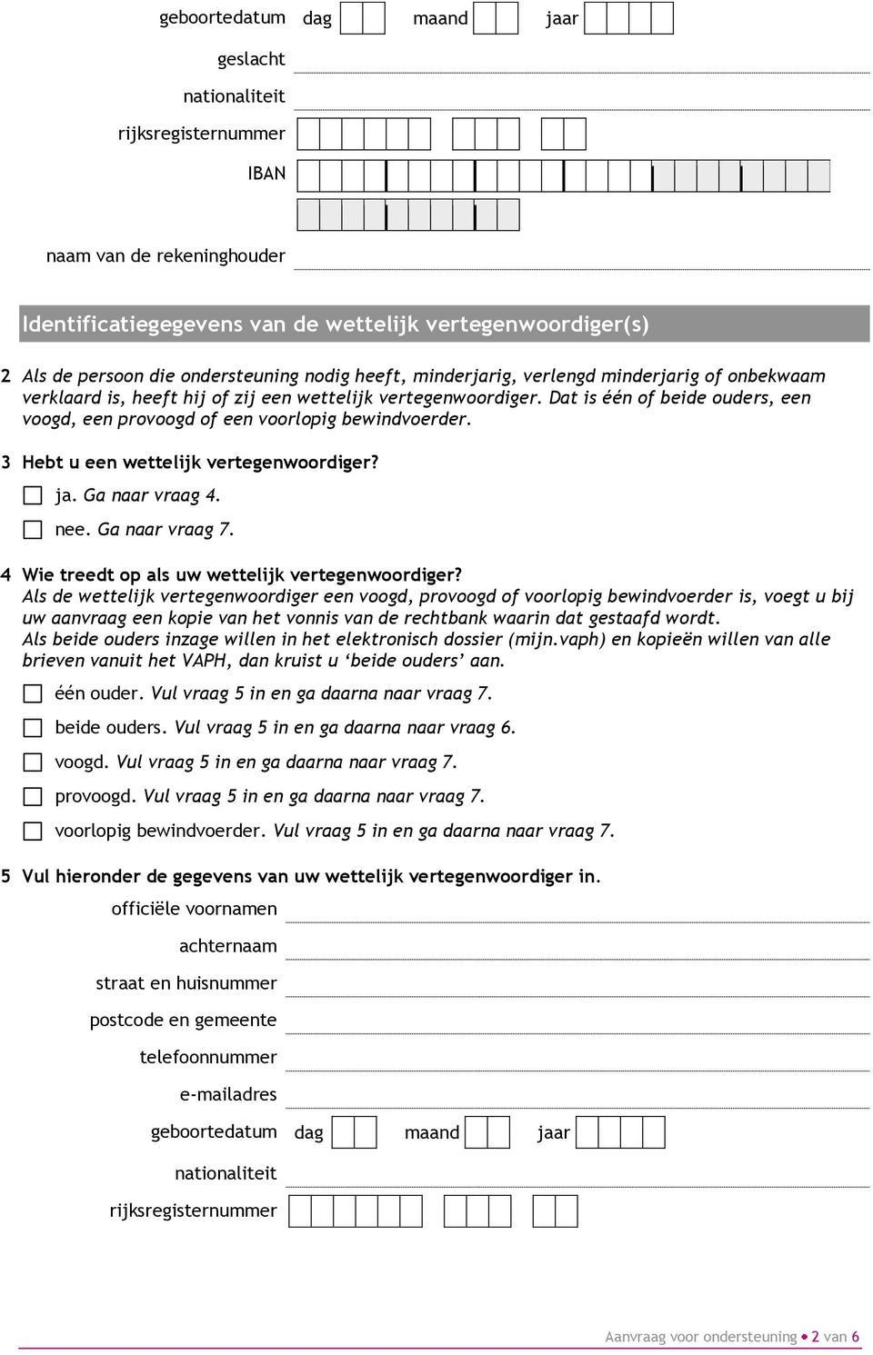 Dat is één of beide ouders, een voogd, een provoogd of een voorlopig bewindvoerder. 3 Hebt u een wettelijk vertegenwoordiger? ja. Ga naar vraag 4. nee. Ga naar vraag 7.