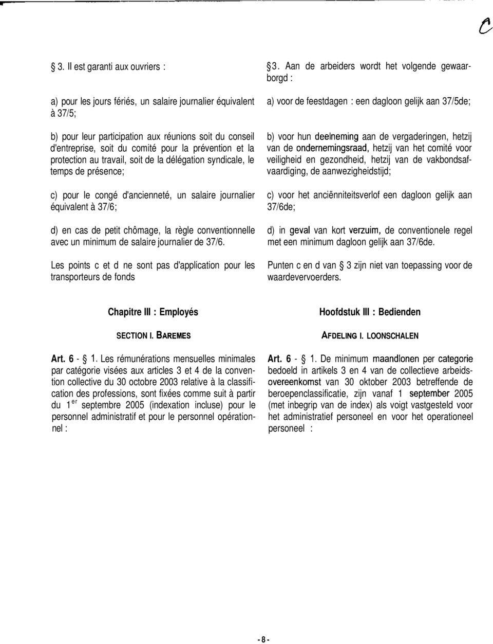 règle conventionnelle avec un minimum de salaire journalier de 37/6. Les points c et d ne sont pas d'application pour les transporteurs de fonds 3.