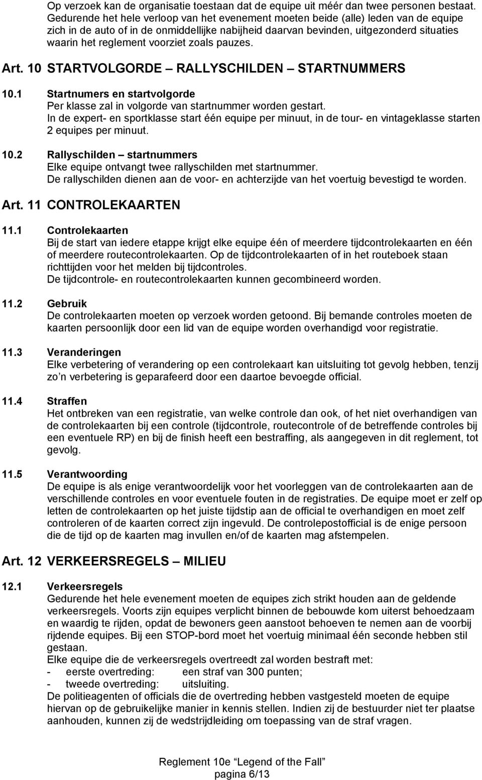 voorziet zoals pauzes. Art. 10 STARTVOLGORDE RALLYSCHILDEN STARTNUMMERS 10.1 Startnumers en startvolgorde Per klasse zal in volgorde van startnummer worden gestart.