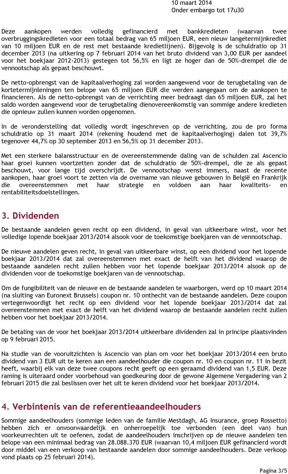 Bijgevolg is de schuldratio op 31 december 2013 (na uitkering op 7 februari 2014 van het bruto dividend van 3,00 EUR per aandeel voor het boekjaar 2012-2013) gestegen tot 56,5% en ligt ze hoger dan