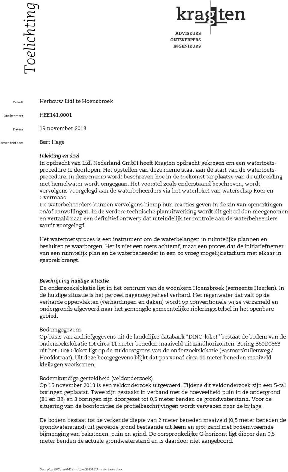 Het opstellen van deze memo staat aan de start van de watertoetsprocedure. In deze memo wordt beschreven hoe in de toekomst ter plaatse van de uitbreiding met hemelwater wordt omgegaan.