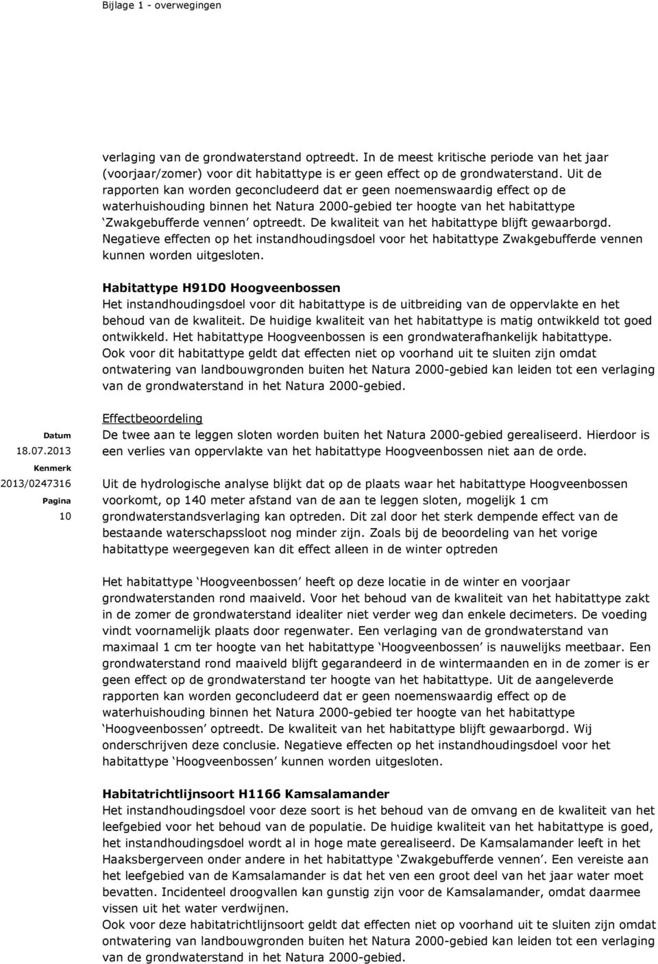 De kwaliteit van het habitattype blijft gewaarborgd. Negatieve effecten op het instandhoudingsdoel voor het habitattype Zwakgebufferde vennen kunnen worden uitgesloten.