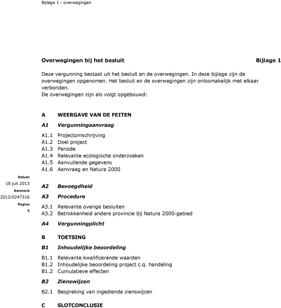 2 project A1.3 Periode A1.4 Relevante ecologische onderzoeken A1.5 Aanvullende gegevens A1.6 Aanvraag en Natura 2000 18 juli 2013 A2 A3 Bevoegdheid Procedure 4 A3.1 Relevante overige besluiten A3.