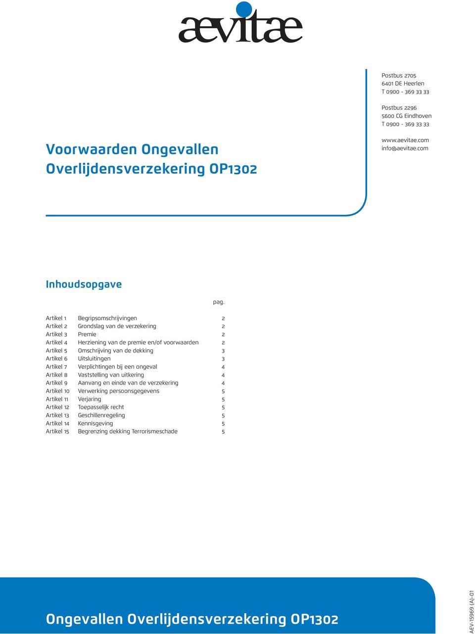 Uitsluitingen 3 Artikel 7 Verplichtingen bij een ongeval 4 Artikel 8 Vaststelling van uitkering 4 Artikel 9 Aanvang en einde van de verzekering 4 Artikel 10 Verwerking persoonsgegevens 5 Artikel 11