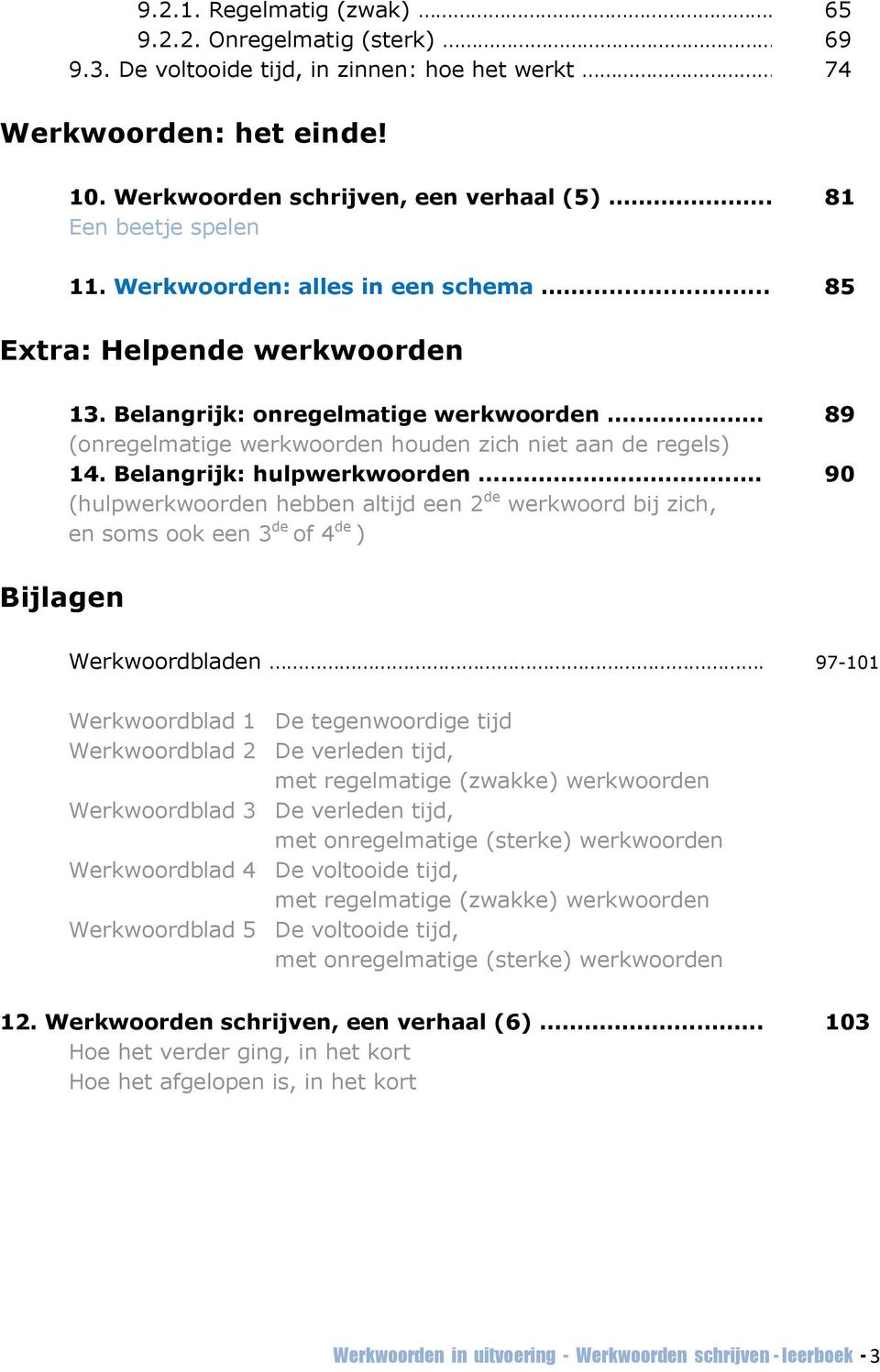 89 (onregelmatige werkwoorden houden zich niet aan de regels) 14. Belangrijk: hulpwerkwoorden.