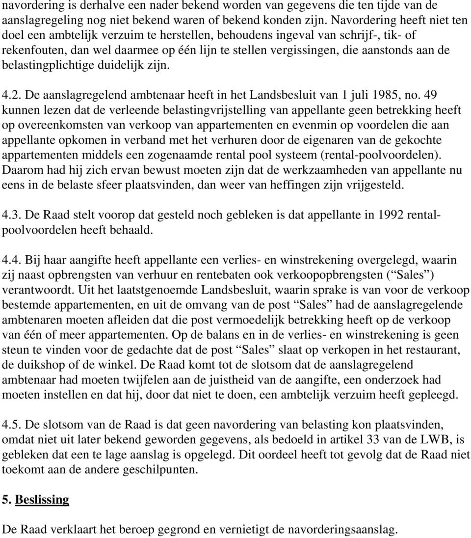 belastingplichtige duidelijk zijn. 4.2. De aanslagregelend ambtenaar heeft in het Landsbesluit van 1 juli 1985, no.