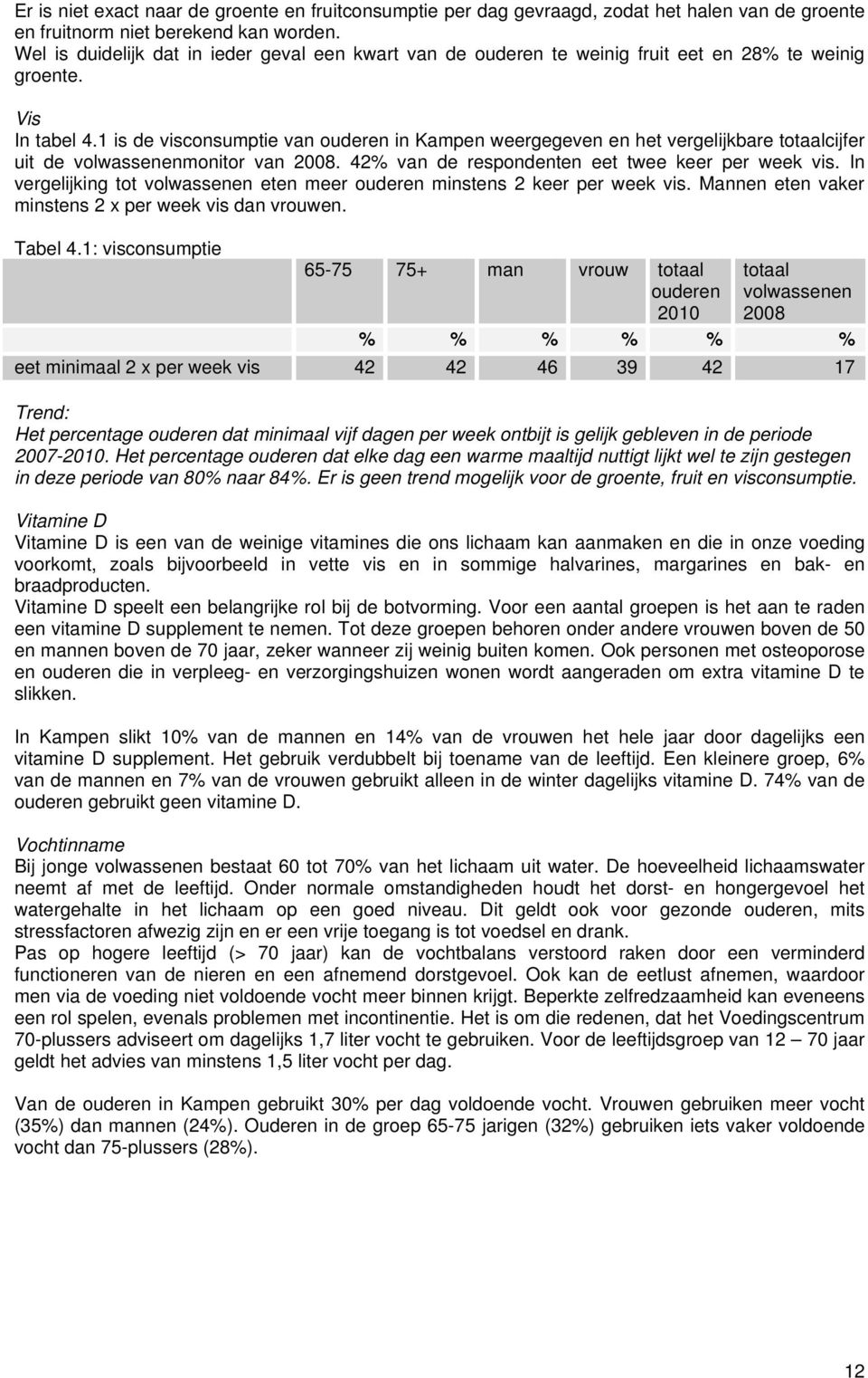 1 is de viscnsumptie van uderen in weergegeven en het vergelijkbare ttaalcijfer uit de vlwassenenmnitr van 2008. 42% van de respndenten eet twee keer per week vis.