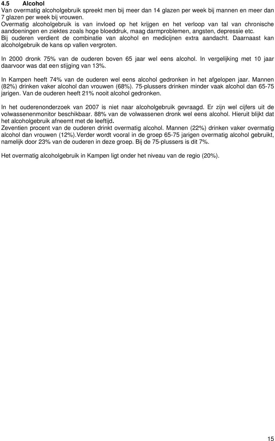 Bij uderen verdient de cmbinatie van alchl en medicijnen extra aandacht. Daarnaast kan alchlgebruik de kans p vallen vergrten. In 2000 drnk 75% van de uderen bven 65 jaar wel eens alchl.