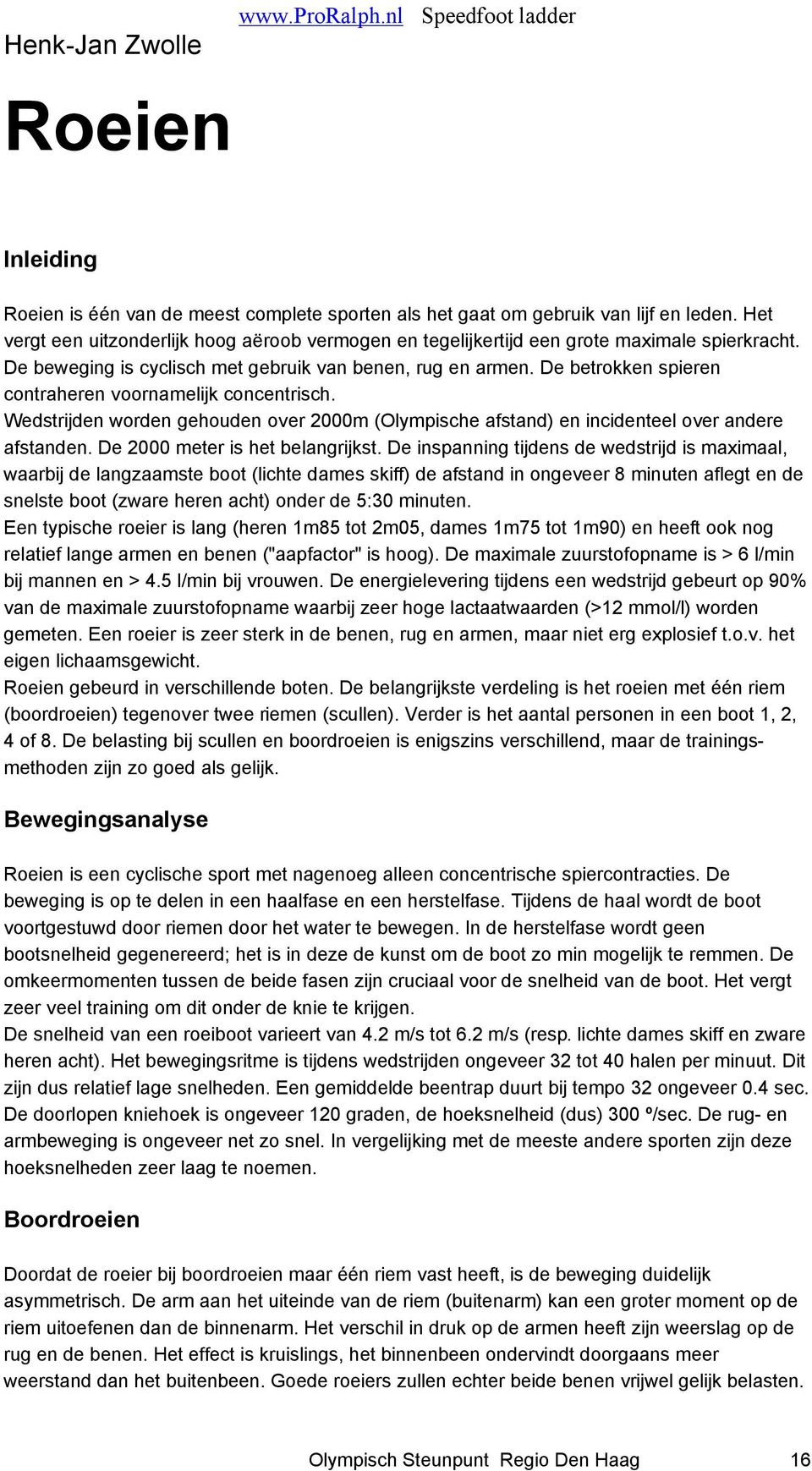 De betrokken spieren contraheren voornamelijk concentrisch. Wedstrijden worden gehouden over 2000m (Olympische afstand) en incidenteel over andere afstanden. De 2000 meter is het belangrijkst.