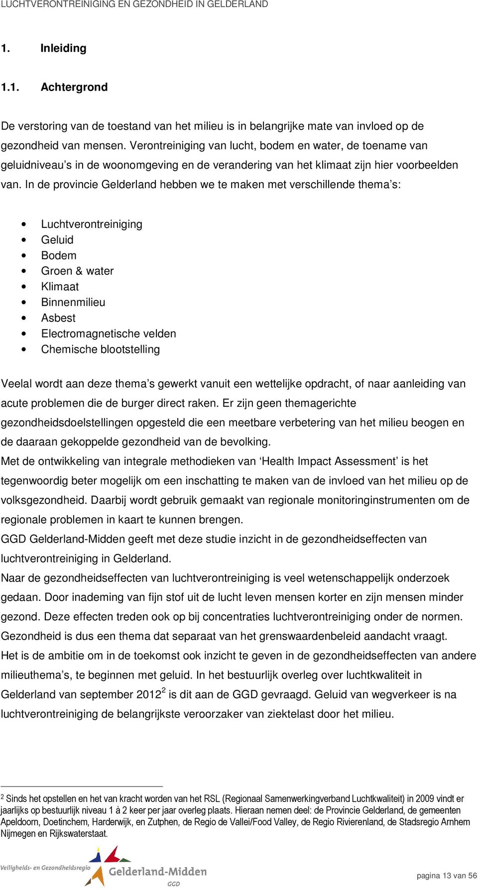 In de provincie Gelderland hebben we te maken met verschillende thema s: Luchtverontreiniging Geluid Bodem Groen & water Klimaat Binnenmilieu Asbest Electromagnetische velden Chemische blootstelling