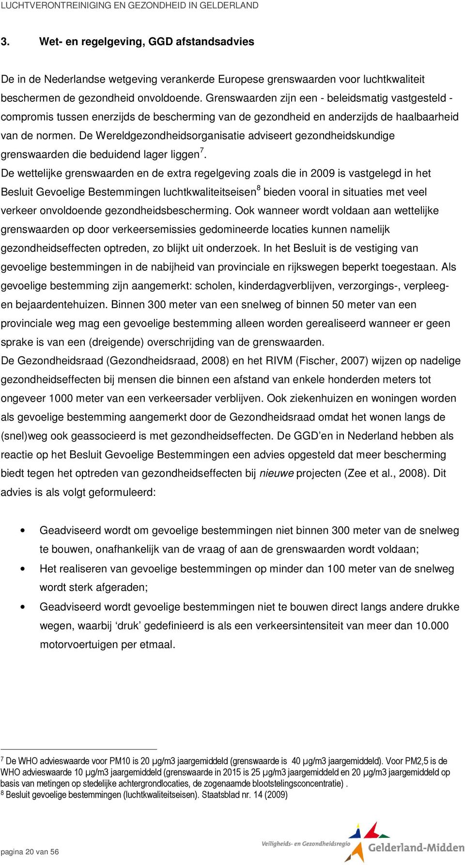 De Wereldgezondheidsorganisatie adviseert gezondheidskundige grenswaarden die beduidend lager liggen 7.