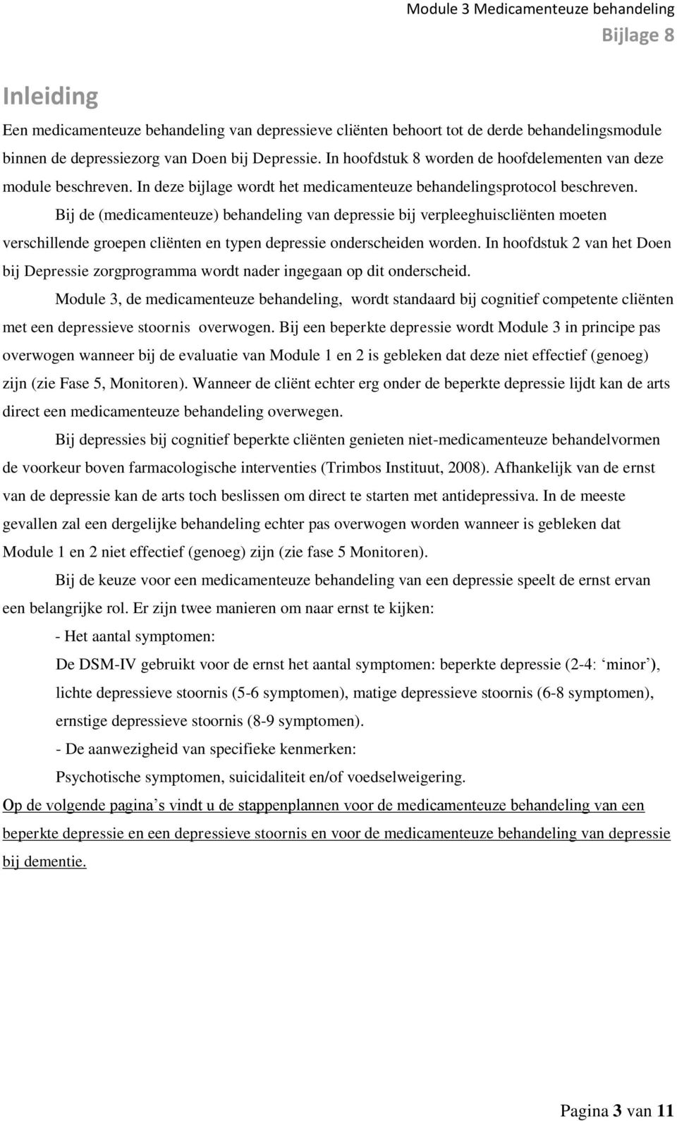 Bij de (medicamenteuze) behandeling van depressie bij verpleeghuiscliënten moeten verschillende groepen cliënten en typen depressie onderscheiden worden.