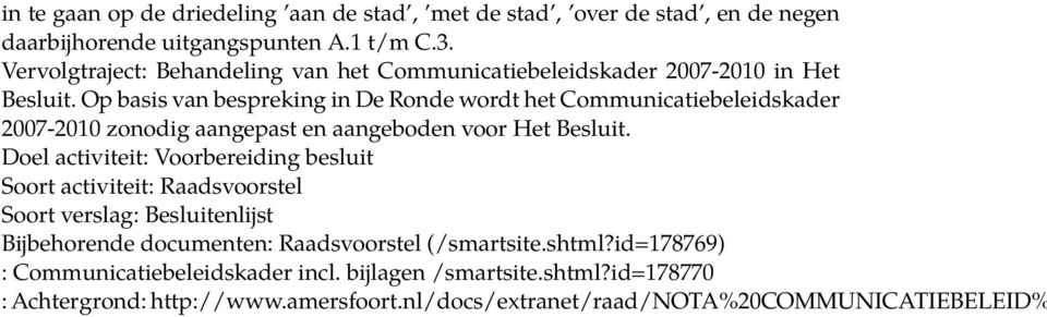 Op basis van bespreking in De Ronde wordt het Communicatiebeleidskader 2007-2010 zonodig aangepast en aangeboden voor Het Besluit.
