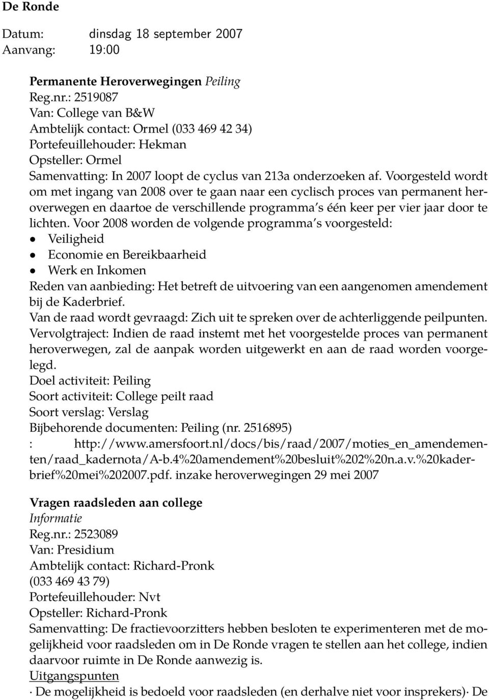 Voorgesteld wordt om met ingang van 2008 over te gaan naar een cyclisch proces van permanent heroverwegen en daartoe de verschillende programma s één keer per vier jaar door te lichten.