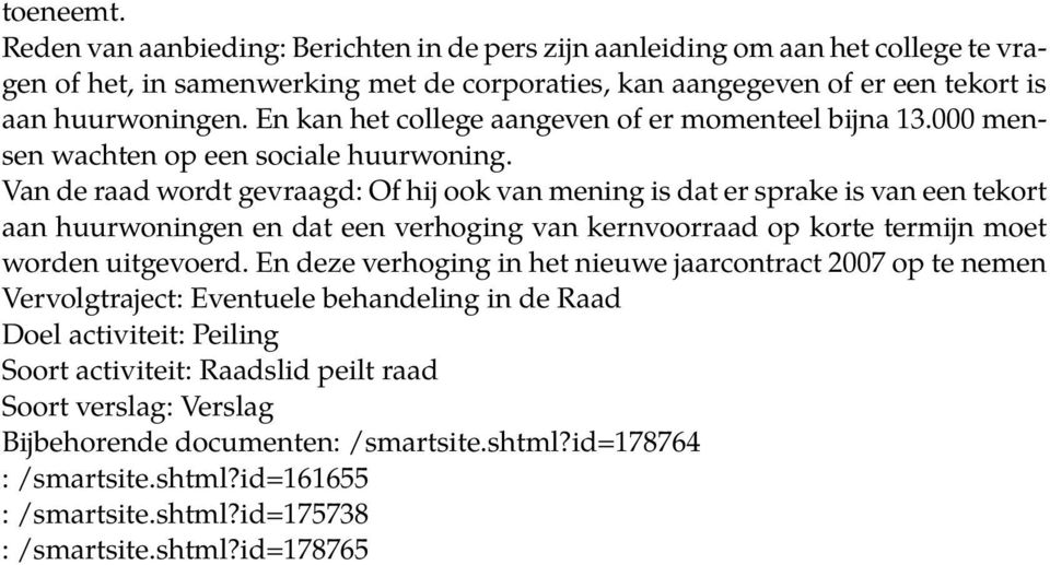 Van de raad wordt gevraagd: Of hij ook van mening is dat er sprake is van een tekort aan huurwoningen en dat een verhoging van kernvoorraad op korte termijn moet worden uitgevoerd.