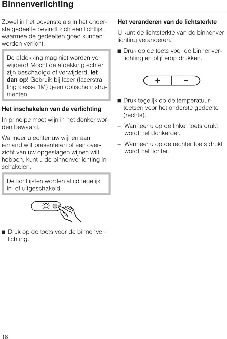 Het inschakelen van de verlichting In principe moet wijn in het donker worden bewaard.