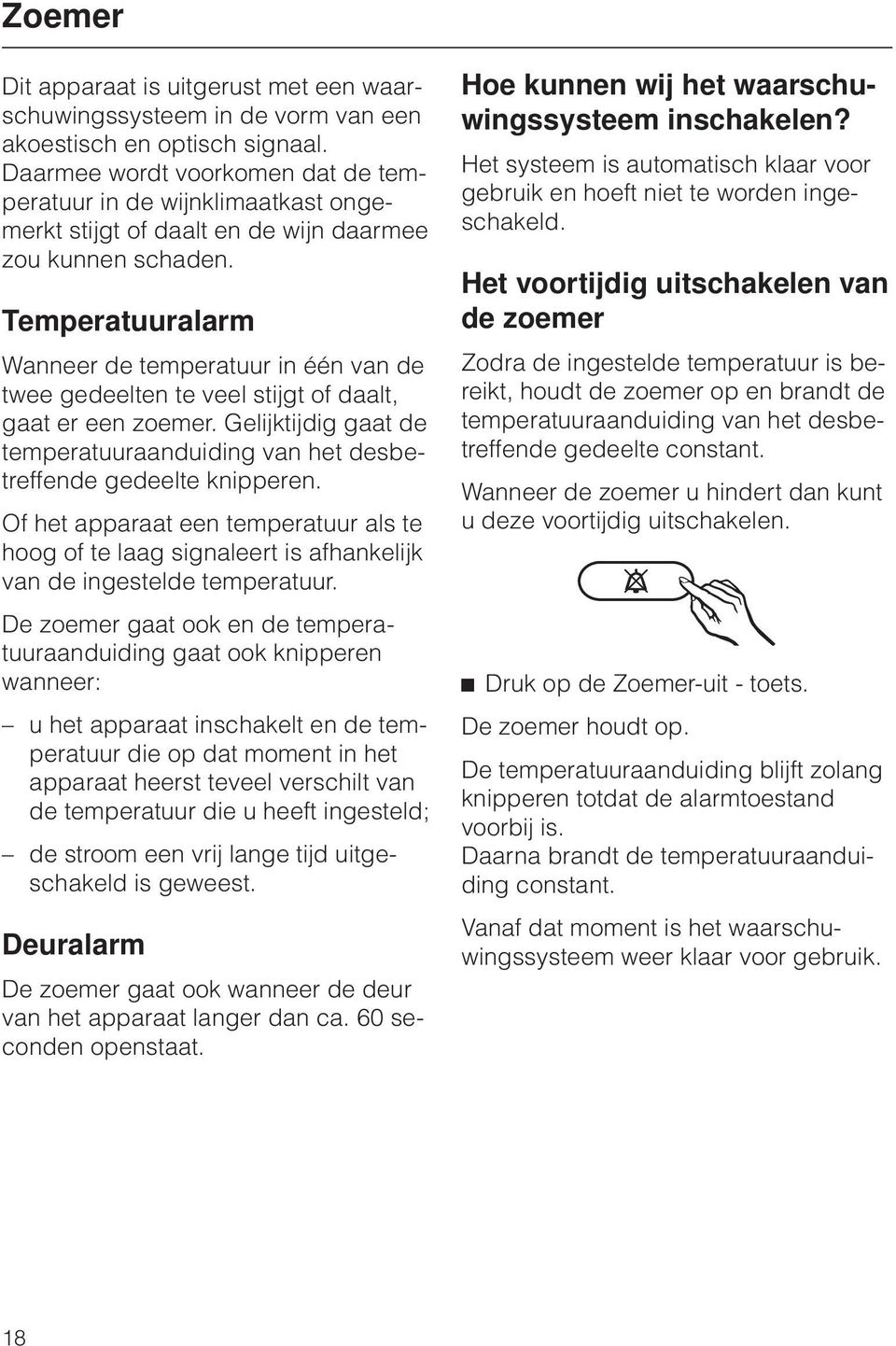 Temperatuuralarm Wanneer de temperatuur in één van de twee gedeelten te veel stijgt of daalt, gaat er een zoemer. Gelijktijdig gaat de temperatuuraanduiding van het desbetreffende gedeelte knipperen.